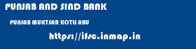 PUNJAB AND SIND BANK  PUNJAB MUKTSAR KOTLI ABU   ifsc code